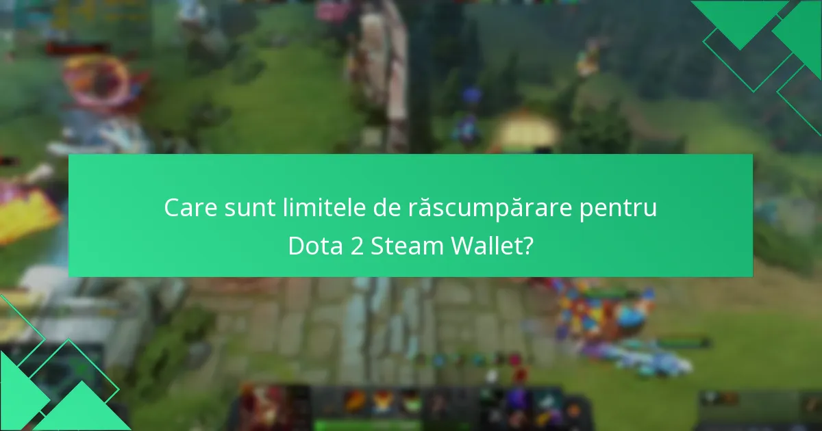 Care sunt limitele de răscumpărare pentru Dota 2 Steam Wallet?