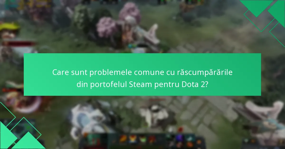 Care sunt problemele comune cu răscumpărările din portofelul Steam pentru Dota 2?