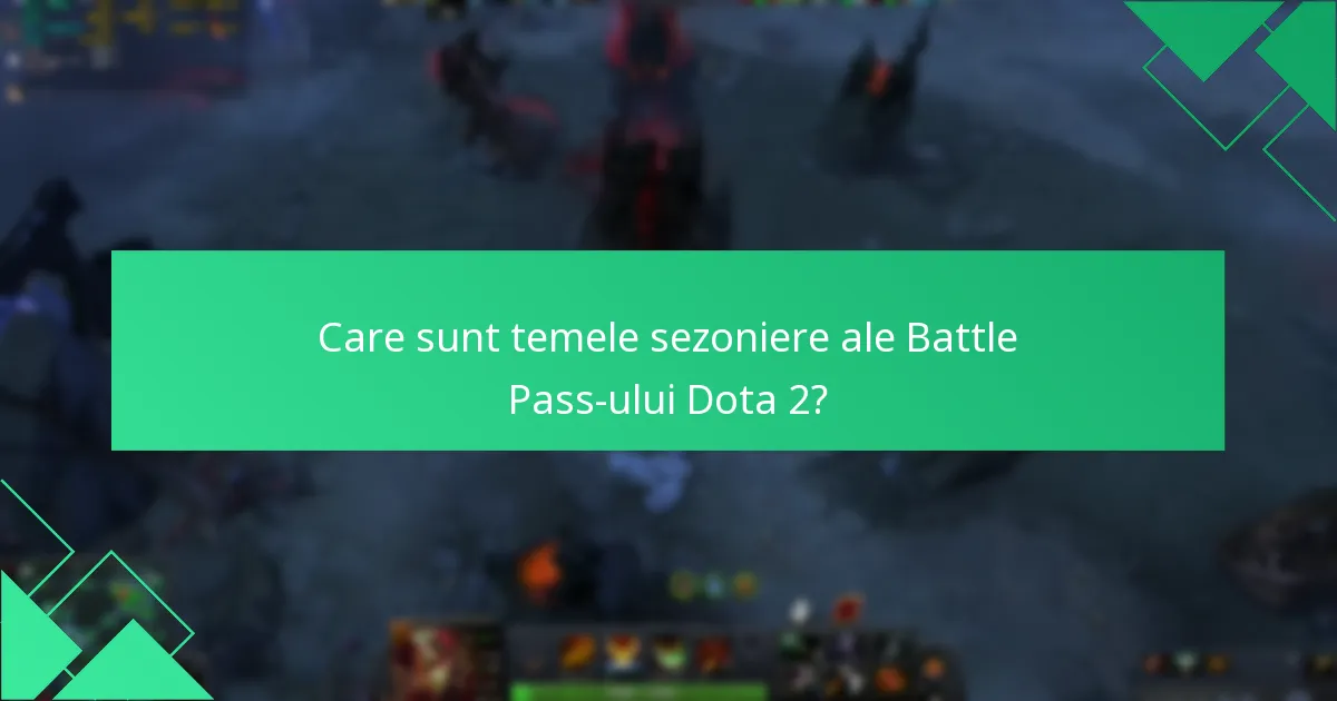 Care sunt temele sezoniere ale Battle Pass-ului Dota 2?