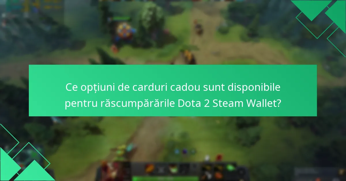 Ce factori ar trebui luați în considerare atunci când alegeți un card cadou pentru Dota 2?