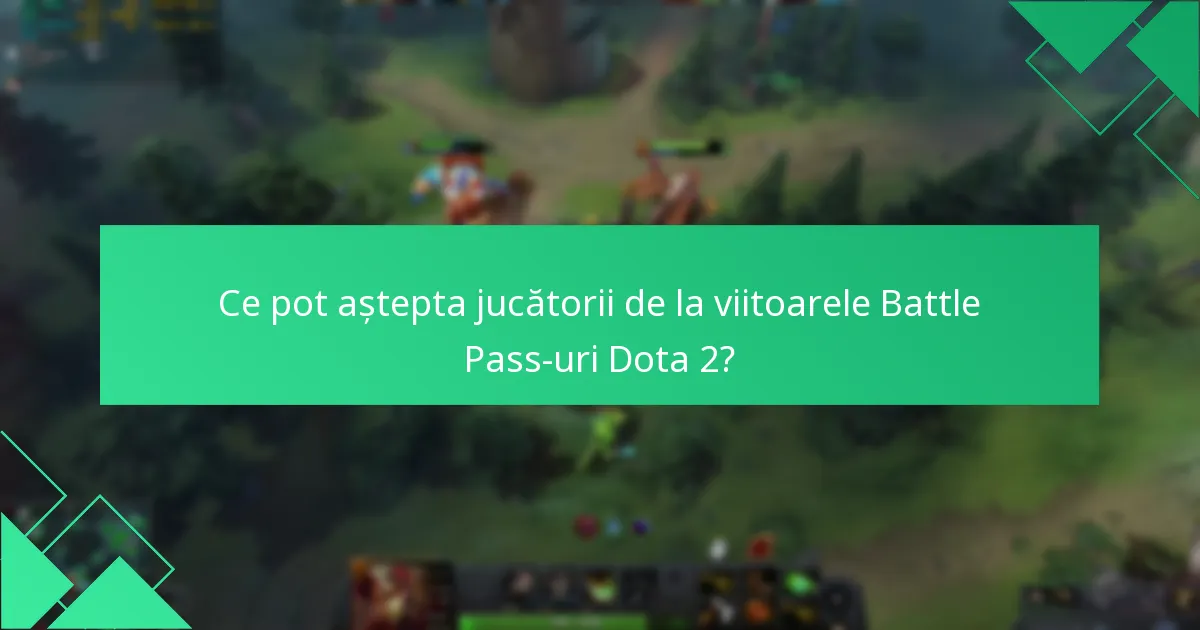 Ce pot aștepta jucătorii de la viitoarele Battle Pass-uri Dota 2?