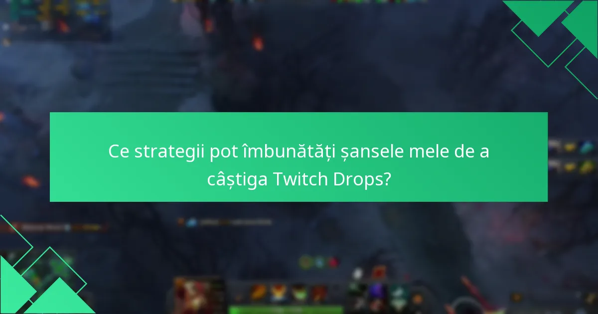 Ce strategii pot îmbunătăți șansele mele de a câștiga Twitch Drops?