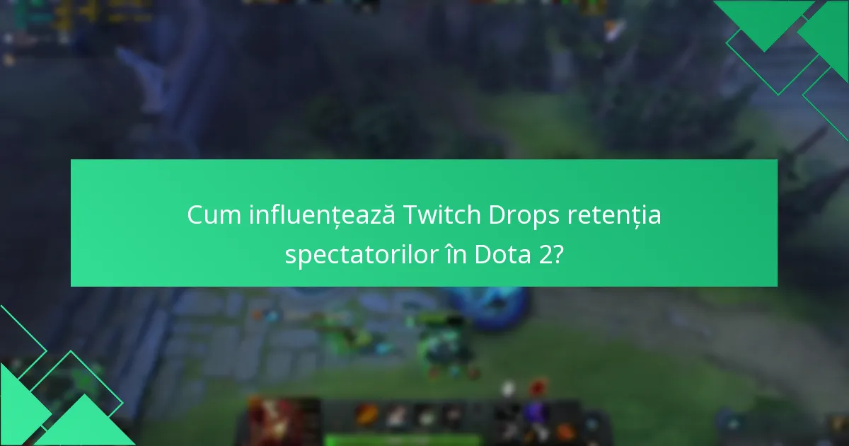 Cum influențează Twitch Drops retenția spectatorilor în Dota 2?