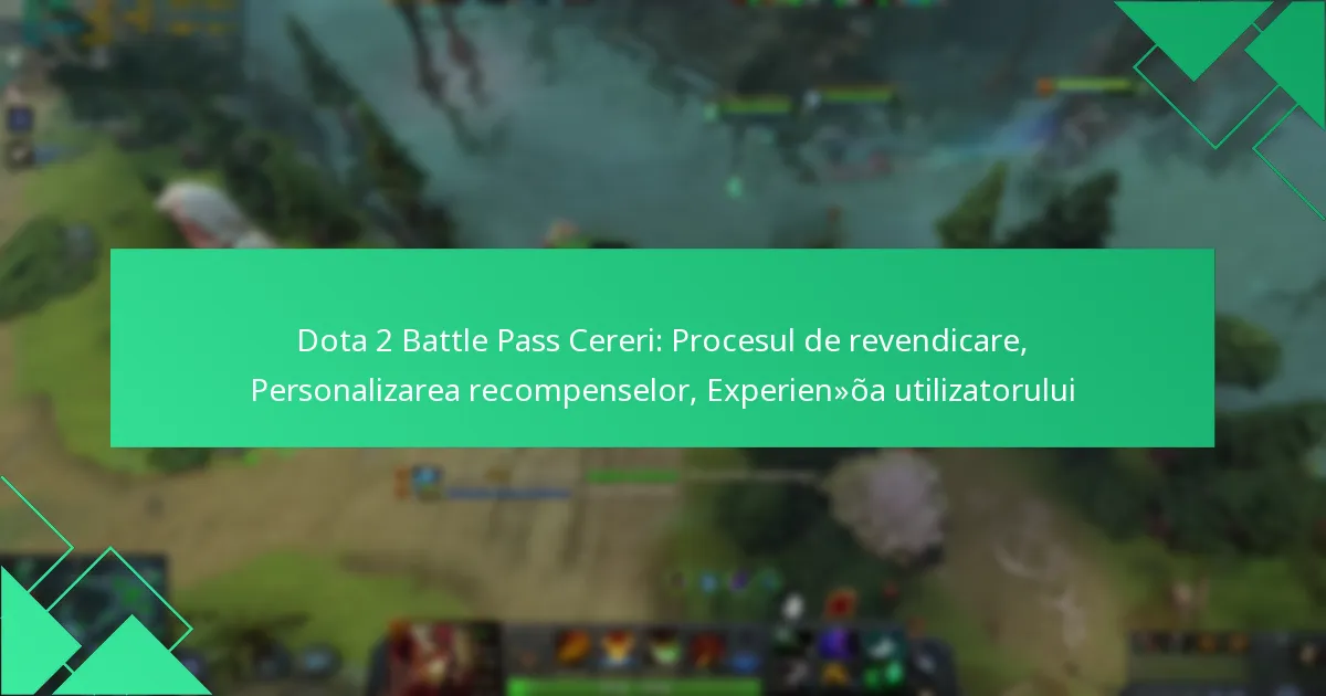 Dota 2 Battle Pass Cereri: Procesul de revendicare, Personalizarea recompenselor, Experiența utilizatorului