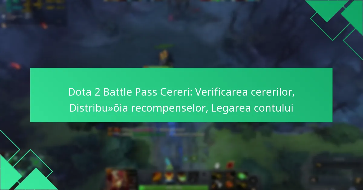 Dota 2 Battle Pass Cereri: Verificarea cererilor, Distribuția recompenselor, Legarea contului