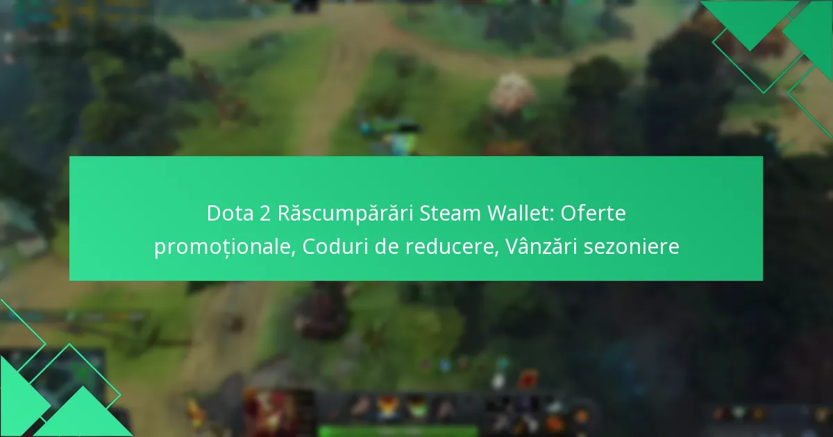 Dota 2 Răscumpărări Steam Wallet: Oferte promoționale, Coduri de reducere, Vânzări sezoniere