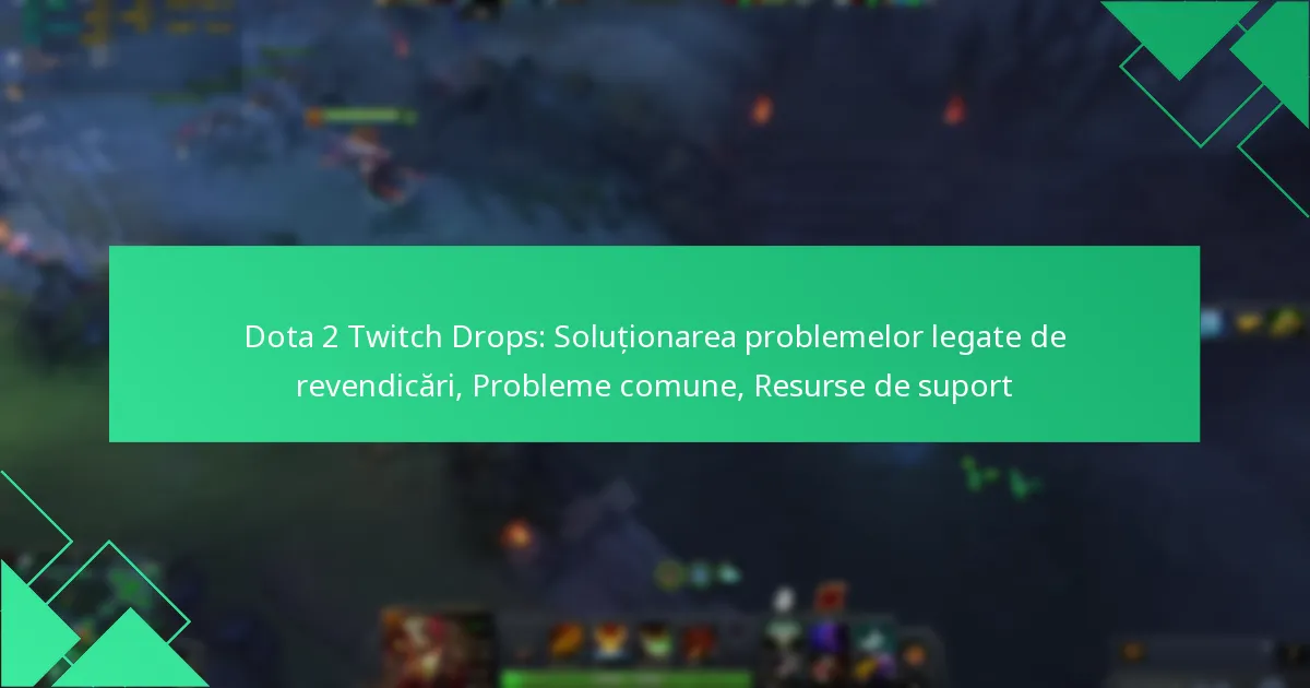 Dota 2 Twitch Drops: Soluționarea problemelor legate de revendicări, Probleme comune, Resurse de suport