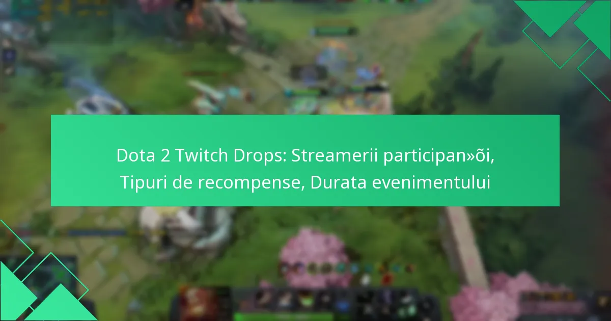 Dota 2 Twitch Drops: Streamerii participanți, Tipuri de recompense, Durata evenimentului